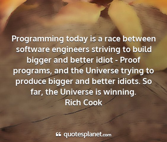 Rich cook - programming today is a race between software...