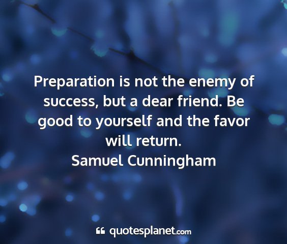 Samuel cunningham - preparation is not the enemy of success, but a...