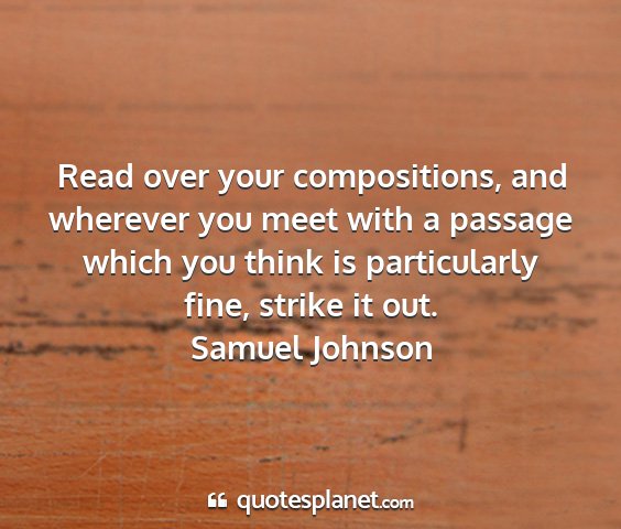 Samuel johnson - read over your compositions, and wherever you...