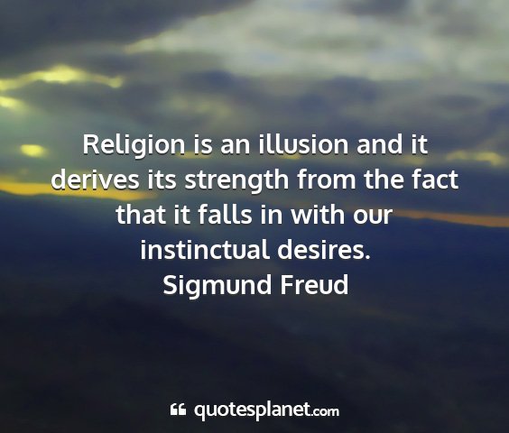 Sigmund freud - religion is an illusion and it derives its...