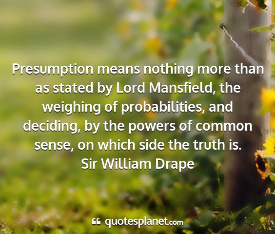 Sir william drape - presumption means nothing more than as stated by...