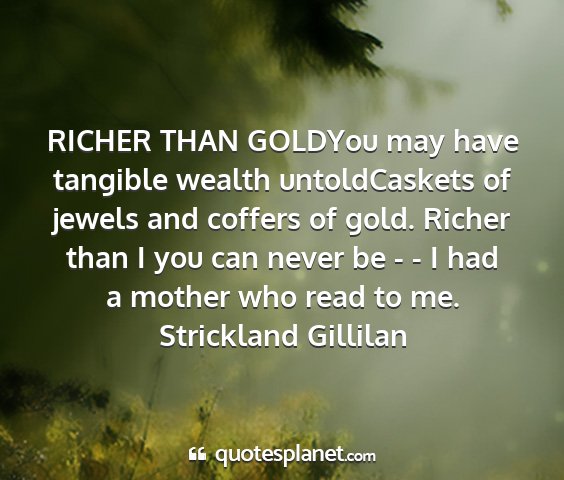 Strickland gillilan - richer than goldyou may have tangible wealth...