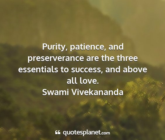 Swami vivekananda - purity, patience, and preserverance are the three...