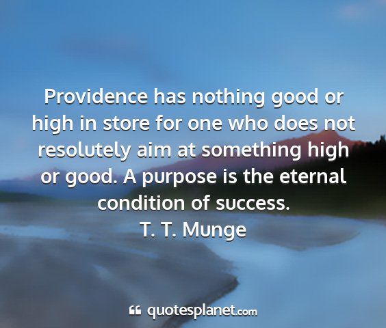 T. t. munge - providence has nothing good or high in store for...
