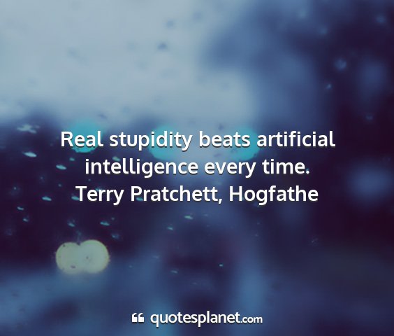 Terry pratchett, hogfathe - real stupidity beats artificial intelligence...