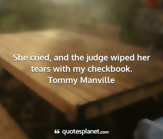 Tommy manville - she cried, and the judge wiped her tears with my...