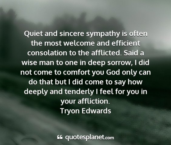 Tryon edwards - quiet and sincere sympathy is often the most...