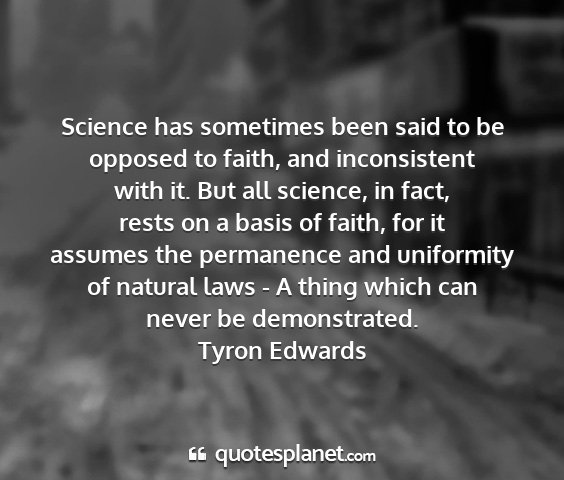 Tyron edwards - science has sometimes been said to be opposed to...