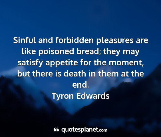 Tyron edwards - sinful and forbidden pleasures are like poisoned...