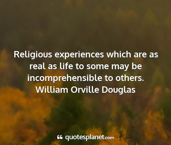 William orville douglas - religious experiences which are as real as life...