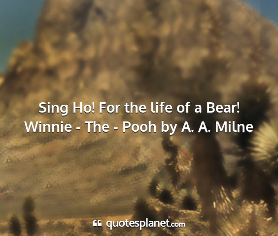 Winnie - the - pooh by a. a. milne - sing ho! for the life of a bear!...