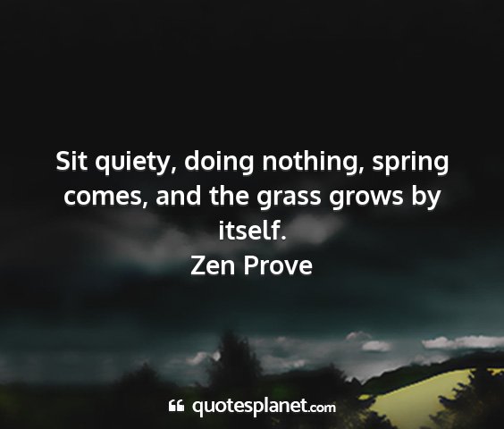 Zen prove - sit quiety, doing nothing, spring comes, and the...