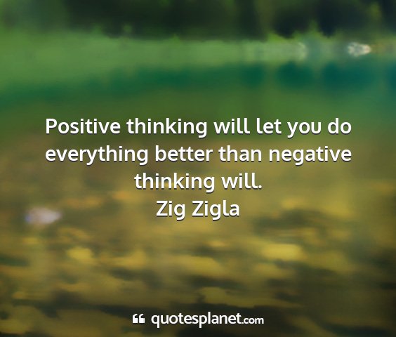 Zig zigla - positive thinking will let you do everything...