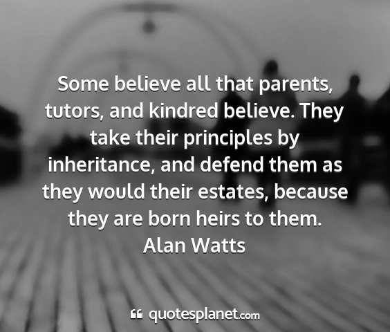 Alan watts - some believe all that parents, tutors, and...