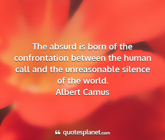 Albert camus - the absurd is born of the confrontation between...