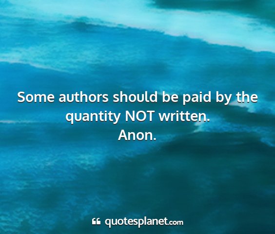Anon. - some authors should be paid by the quantity not...
