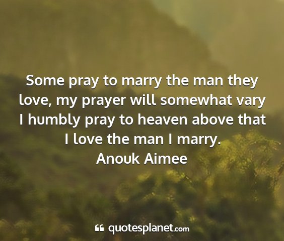 Anouk aimee - some pray to marry the man they love, my prayer...