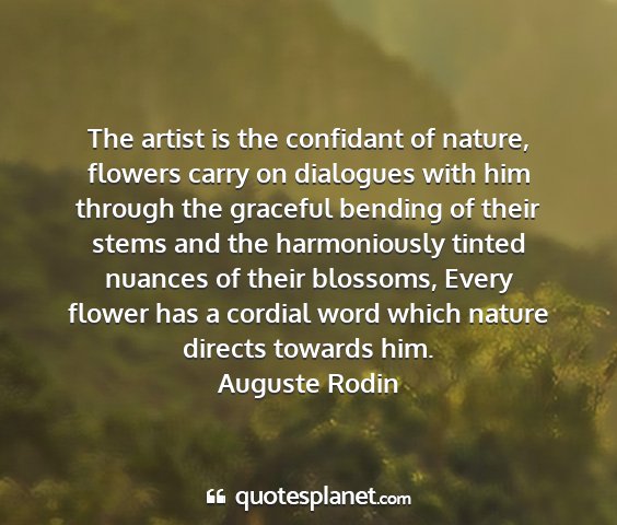 Auguste rodin - the artist is the confidant of nature, flowers...