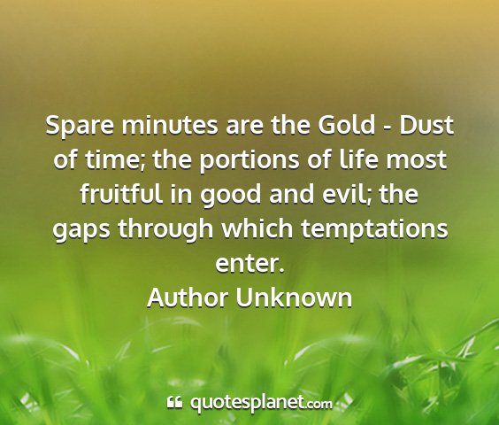 Author unknown - spare minutes are the gold - dust of time; the...