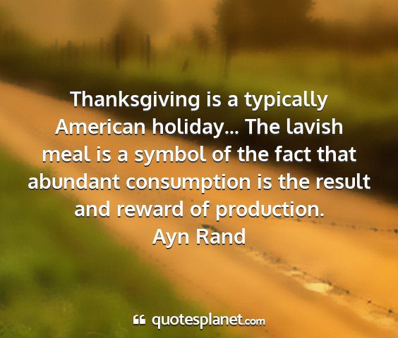 Ayn rand - thanksgiving is a typically american holiday......