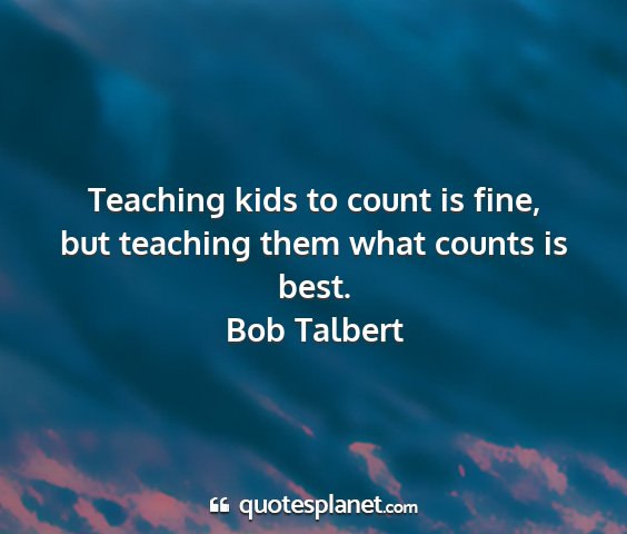 Bob talbert - teaching kids to count is fine, but teaching them...