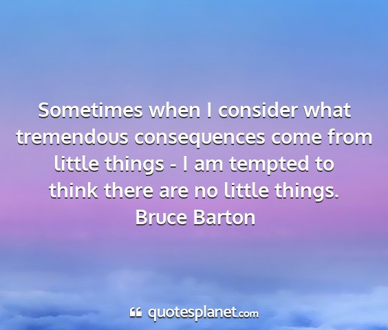 Bruce barton - sometimes when i consider what tremendous...