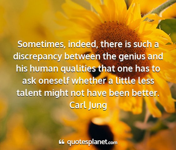 Carl jung - sometimes, indeed, there is such a discrepancy...