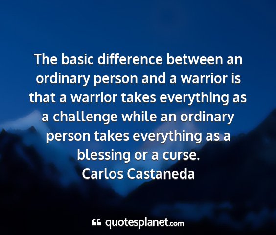 Carlos castaneda - the basic difference between an ordinary person...