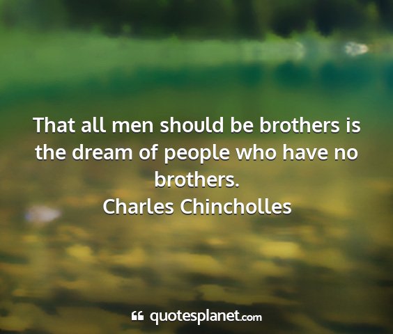 Charles chincholles - that all men should be brothers is the dream of...