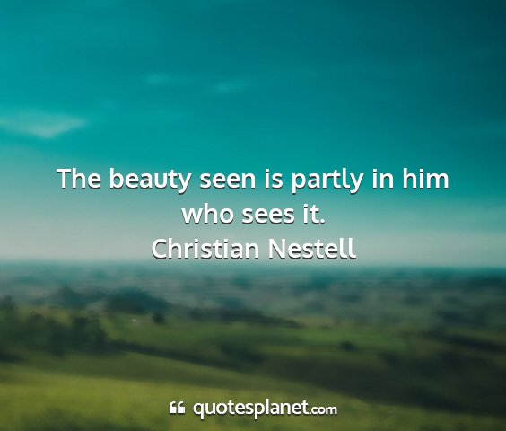 Christian nestell - the beauty seen is partly in him who sees it....