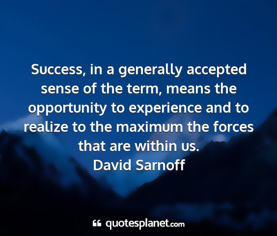 David sarnoff - success, in a generally accepted sense of the...