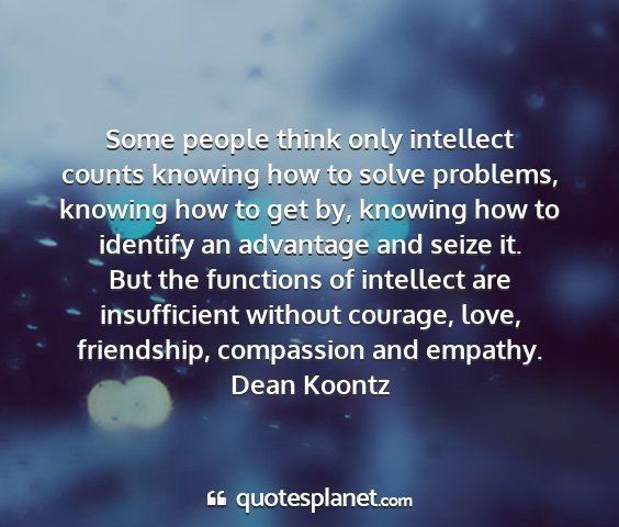 Dean koontz - some people think only intellect counts knowing...