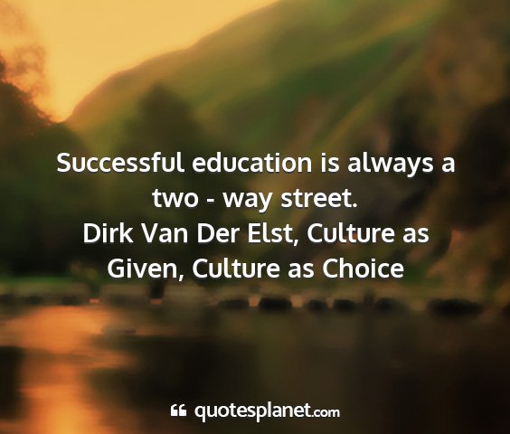 Dirk van der elst, culture as given, culture as choice - successful education is always a two - way street....