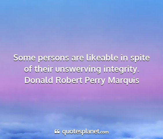 Donald robert perry marquis - some persons are likeable in spite of their...