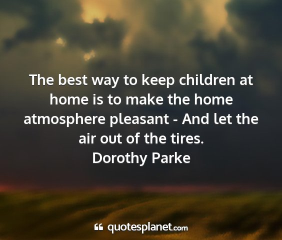 Dorothy parke - the best way to keep children at home is to make...
