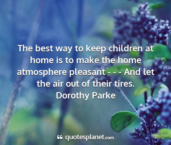 Dorothy parke - the best way to keep children at home is to make...