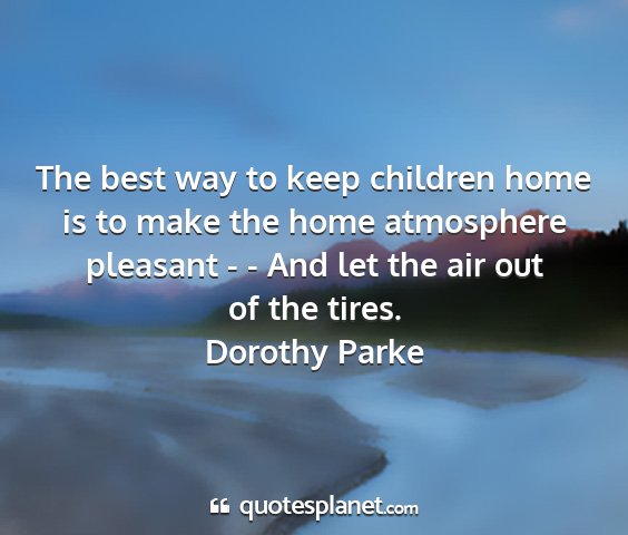 Dorothy parke - the best way to keep children home is to make the...