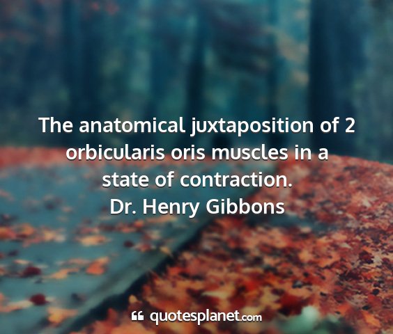 Dr. henry gibbons - the anatomical juxtaposition of 2 orbicularis...