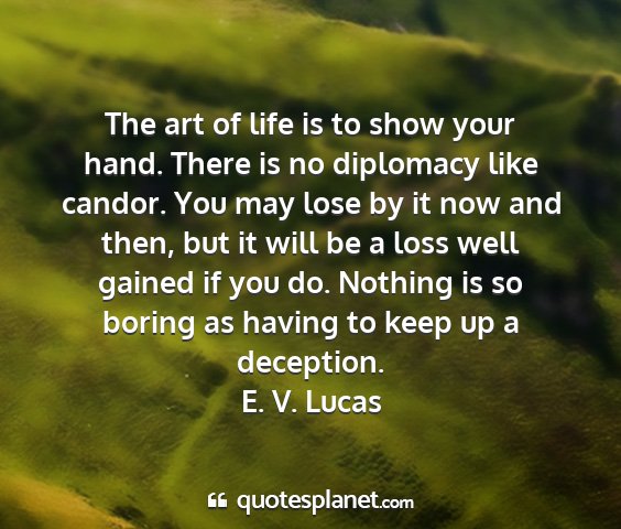 E. v. lucas - the art of life is to show your hand. there is no...