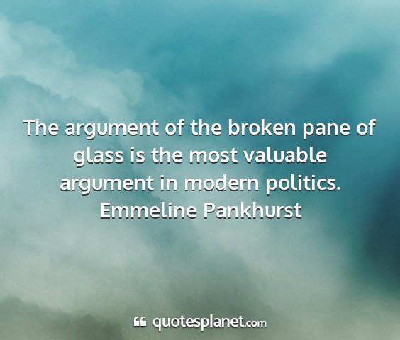 Emmeline pankhurst - the argument of the broken pane of glass is the...