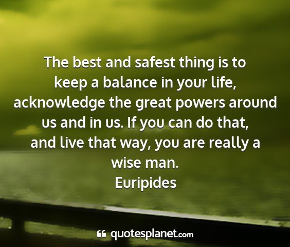 Euripides - the best and safest thing is to keep a balance in...