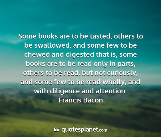 Francis bacon - some books are to be tasted, others to be...