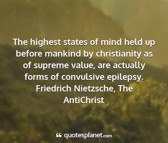 Friedrich nietzsche, the antichrist - the highest states of mind held up before mankind...