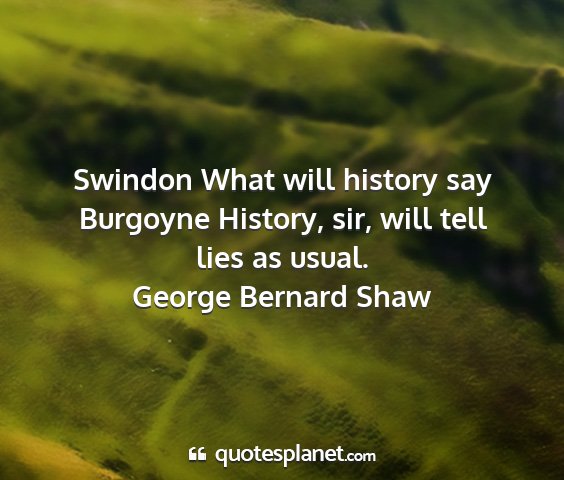 George bernard shaw - swindon what will history say burgoyne history,...