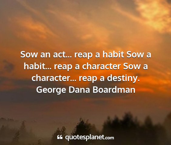 George dana boardman - sow an act... reap a habit sow a habit... reap a...