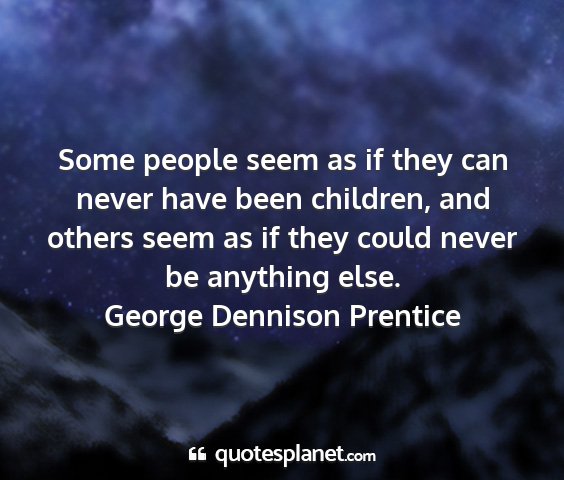 George dennison prentice - some people seem as if they can never have been...