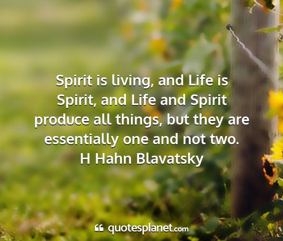 H hahn blavatsky - spirit is living, and life is spirit, and life...