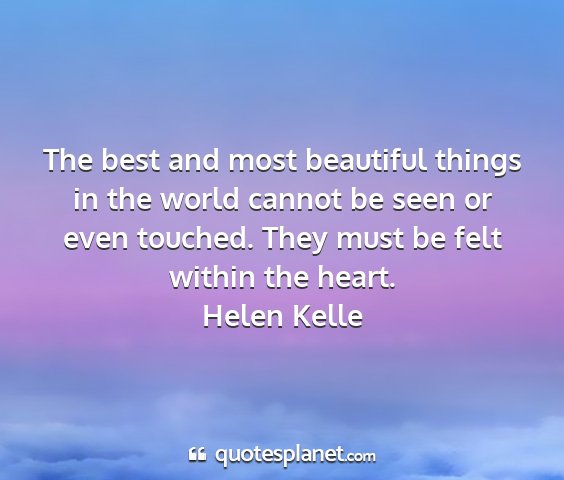 Helen kelle - the best and most beautiful things in the world...