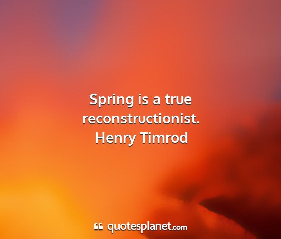 Henry timrod - spring is a true reconstructionist....