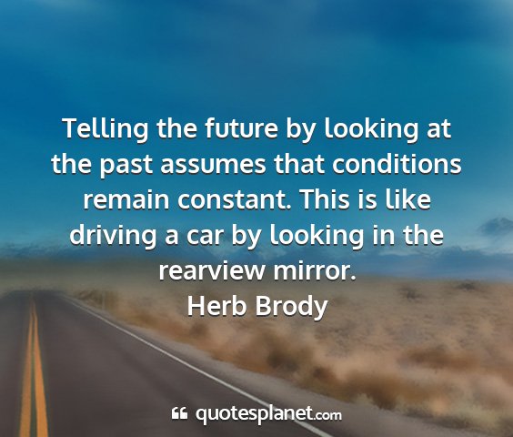 Herb brody - telling the future by looking at the past assumes...